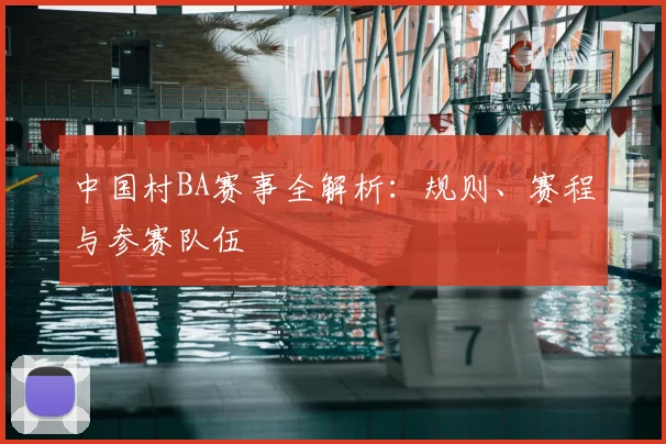 中国村BA赛事全解析:规则、赛程与参赛队伍