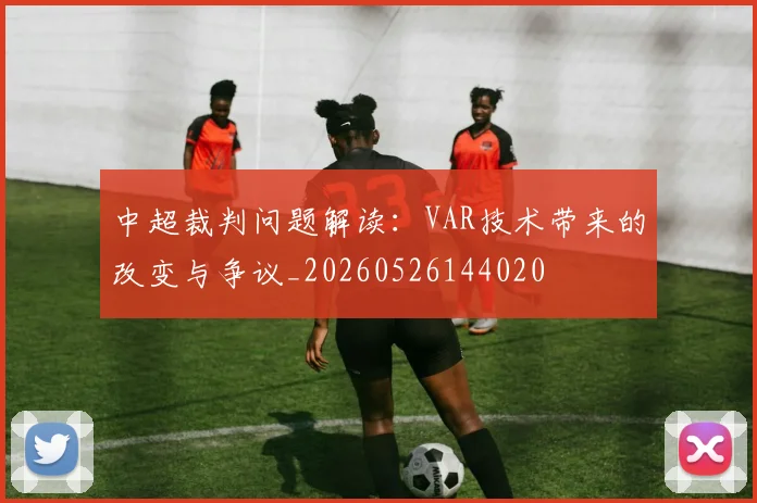 中超裁判问题解读：VAR技术带来的改变与争议_20260526144020