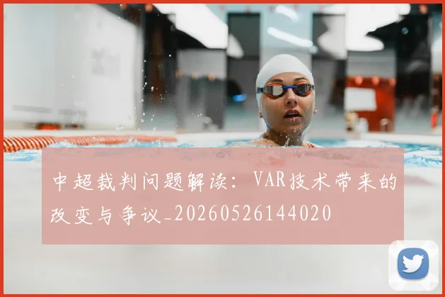 中超裁判问题解读：VAR技术带来的改变与争议_20260526144020